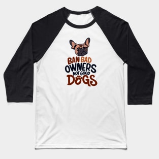 Ban Bad Owners Not Good Dogs Baseball T-Shirt